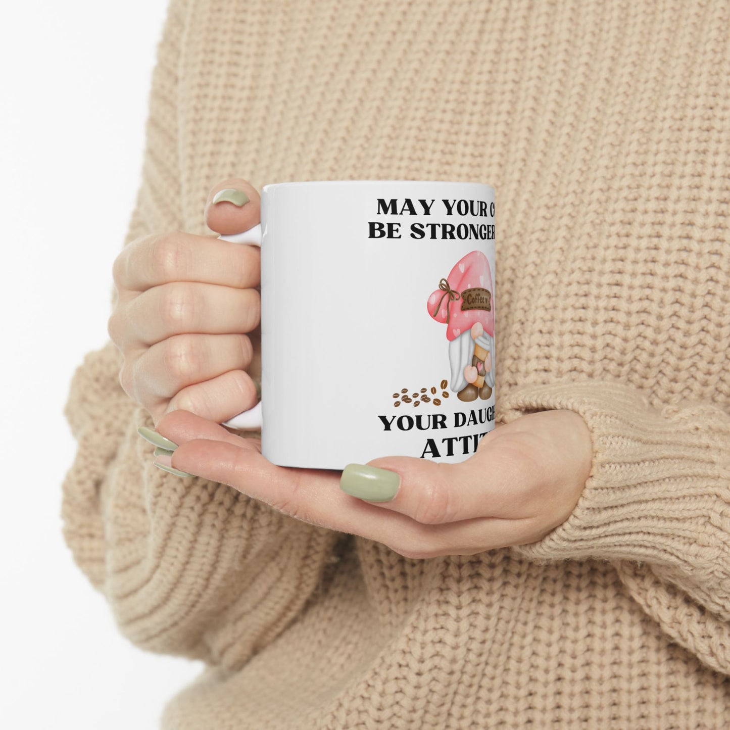 May your coffee be stronger than your daughters attitude Ceramic Mug, (11oz, 15oz)