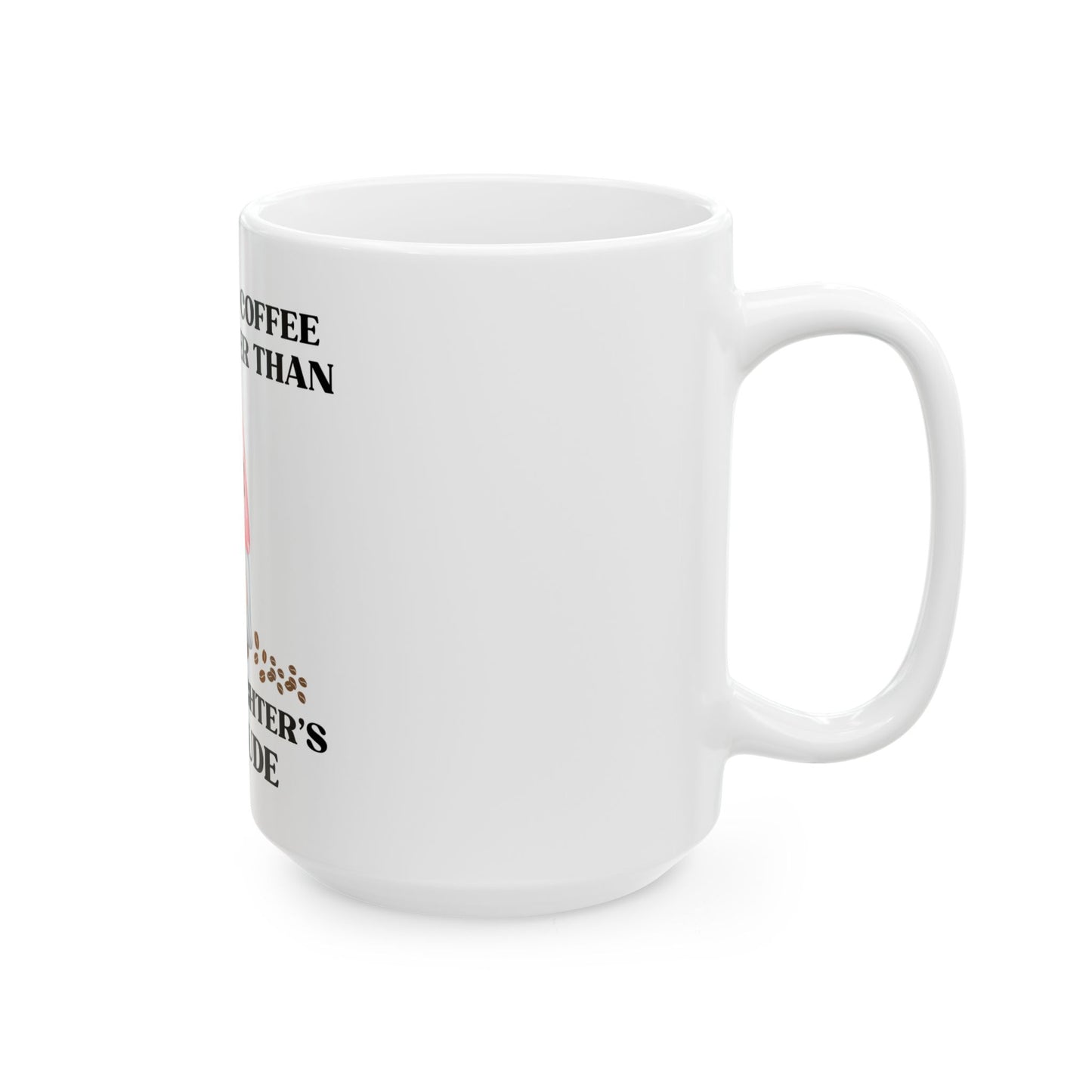 May your coffee be stronger than your daughters attitude Ceramic Mug, (11oz, 15oz)