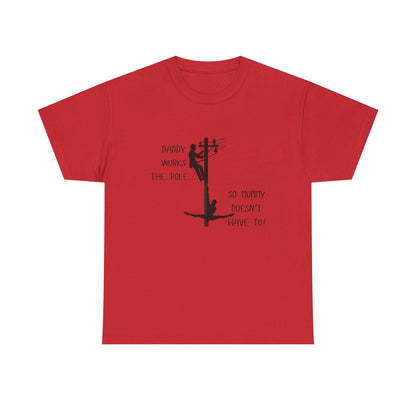 T-Shirt — "Daddy Works the Pole So Mommy Doesn't Have To" Funny Parody Tee