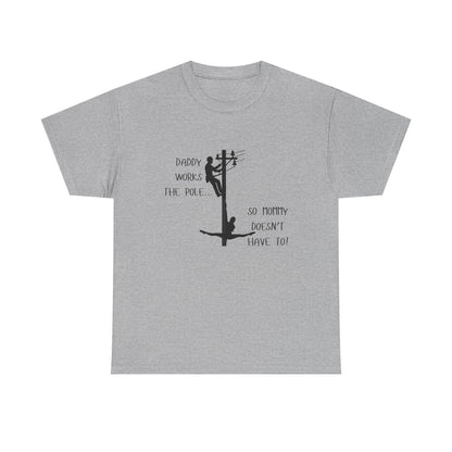 T-Shirt — "Daddy Works the Pole So Mommy Doesn't Have To" Funny Parody Tee